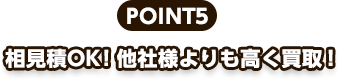 POINT5、相見積OK!他社様よりも高く買取！